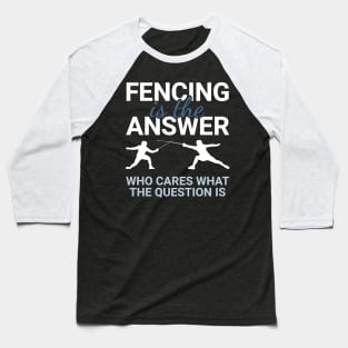 Fencing - Fencing Is The Answer Baseball T-Shirt